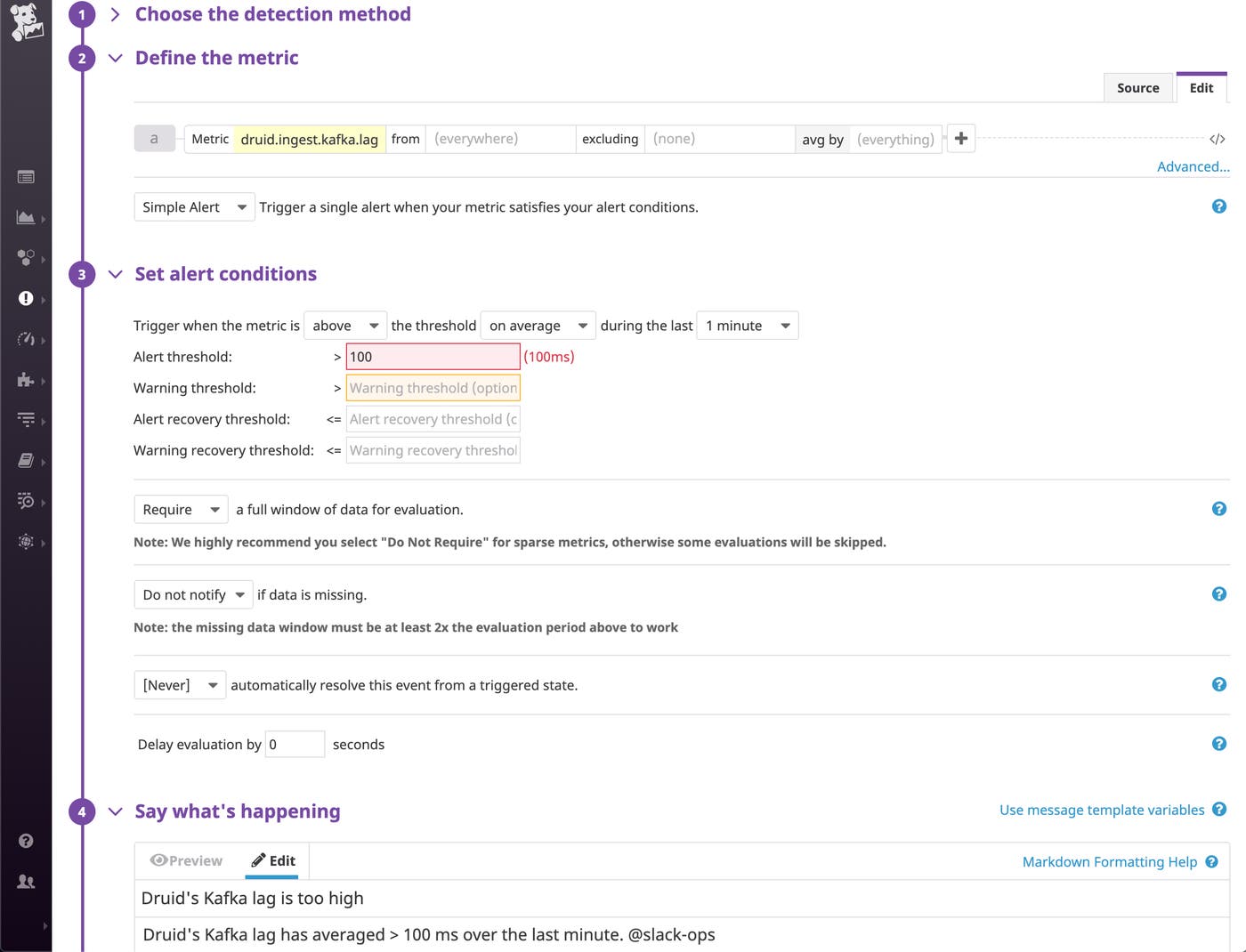A screenshot shows a new Datadog alert based on the Druid ingest Kafka lag metric, which will send a notification to the Slack Ops channel if the metric’s value averages above 100 milliseconds. A screenshot shows a new Datadog alert based on the Druid ingest Kafka lag metric, which will send a notification to the Slack Ops channel if the metric’s value averages above 100 milliseconds.